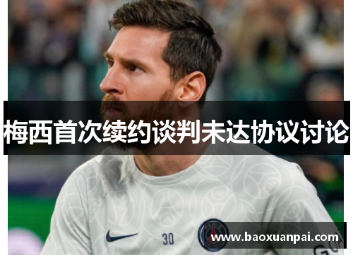 梅西首次续约谈判未达协议讨论